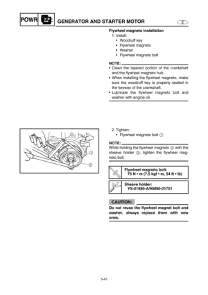 Page 1525-43
EPOWRGENERATOR AND STARTER MOTOR
Flywheel magneto installation
1. Install:
Woodruff key
Flywheel magneto
Washer
Flywheel magneto bolt
NOTE:
Clean the tapered portion of the crankshaft
and the flywheel magneto hub.
When installing the flywheel magneto, make
sure the woodruff key is properly seated in
the keyway of the crankshaft.
Lubricate the flywheel magneto bolt and
washer with engine oil.
2. Tighten:
Flywheel magneto bolt 1 
NOTE:
While holding the flywheel magneto 2 with the
sheave...