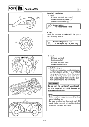 Page 1625-53
EPOWRCAMSHAFTS
Camshaft installation
1. Install:
Exhaust camshaft sprocket 1 
Intake camshaft sprocket 2 
(with the special tool 3)
NOTE:
Install the camshaft sprocket with the punch
mark a facing outside.
Rotor holder:
YU-01235/90890-01235
T R..
Camshaft sprocket bolt:
24 N  m (2.4 kgf  m, 17 ft  lb)
2. Install:
Exhaust camshaft
Intake camshaft
Exhaust camshaft caps
Intake camshaft caps
Installation steps:
Turn the drive coupling counterclockwise,
and then check if cylinder #1 is at TDC...