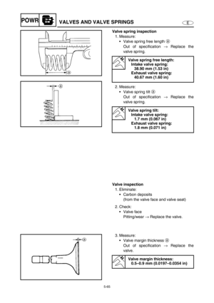 Page 1745-65
EPOWRVALVES AND VALVE SPRINGS
Valve spring inspection
1. Measure:
Valve spring free length a 
Out of specification → Replace the
valve spring.
2. Measure:
Valve spring tilt a 
Out of specification → Replace the
valve spring.
Valve spring free length:
Intake valve spring:
38.90 mm (1.53 in)
Exhaust valve spring:
40.67 mm (1.60 in)
Valve spring tilt:
Intake valve spring:
1.7 mm (0.067 in)
Exhaust valve spring:
1.8 mm (0.071 in)
Valve inspection
1. Eliminate:
Carbon deposits
(from the valve face and...