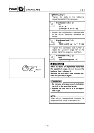 Page 1915-82
EPOWRCRANKCASE
Tightening steps:
Tighten the bolts in the tightening
sequence cast on the crankcase.
T R..
Crankcase bolt 1–0:
1st:
7.8 N  m 
(0.78 kgf  m, 5.6 ft  lb)
Loosen and retighten the crankcase bolts
in the proper tightening sequence as
shown. 
T R..
Crankcase bolt 1–0:
2nd:
15 N  m (1.5 kgf  m, 11 ft  lb)
Tighten the crankcase bolts further to
reach the specified angle 49° in the
proper tightening sequence as shown.
T R..
Crankcase bolt 1–0:
Final:
Specified angle 49 ± 5°...