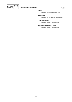 Page 2947-41
E
–+ELECCHARGING SYSTEM
FUSE
Refer to “STARTING SYSTEM”.
BATTERY
Refer to “ELECTRICAL” in Chapter 3.
LIGHTING COIL
Refer to “IGNITION SYSTEM”.
RECTIFIER/REGULATOR
Refer to “IGNITION SYSTEM”. 