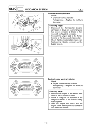 Page 3037-50
E
–+ELECINDICATION SYSTEM
Overheat warning indicator
1. Check:
Overheat warning indicator
Not operating →
 Replace the multifunc-
tion meter. 
Checking steps:
Disconnect the thermoswitch (engine)
connector 1
 (blue) or engine tempera-
ture sensor connector 2
 (black) or ther-
moswitch (exhaust) 3
 connector.
Connect the jumper lead to the female
terminal of the disconnected connector.
Check that the multifunction meter over-
heat warning indicator comes on and the
buzzer sounds.
Engine trouble...