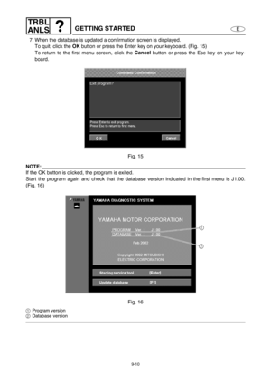 Page 3739-10
E
TRBL
ANLS
GETTING STARTED
7. When the database is updated a confirmation screen is displayed.
To quit, click the OK
 button or press the Enter key on your keyboard. (Fig. 15)
To return to the first menu screen, click the Cancel
 button or press the Esc key on your key-
board.
Fig. 15
NOTE:
If the OK button is clicked, the program is exited.
Start the program again and check that the database version indicated in the first menu is J1.00.
(Fig. 16)
Fig. 16
1Program version
2Database version 