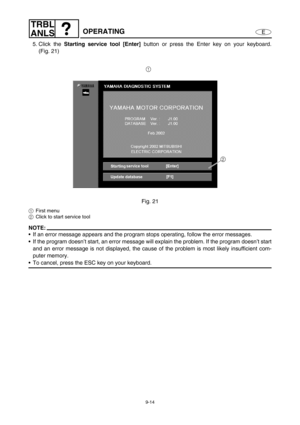 Page 3779-14
E
TRBL
ANLS
OPERATING
5. Click the Starting service tool [Enter] 
button or press the Enter key on your keyboard.
(Fig. 21)
Fig. 21
1First menu
2Click to start service tool
NOTE:
If an error message appears and the program stops operating, follow the error messages.
If the program doesn’t start, an error message will explain the problem. If the program doesn’t start
and an error message is not displayed, the cause of the problem is most likely insufficient com-
puter memory.
To cancel, press the...