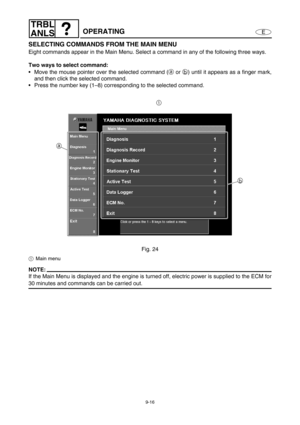 Page 3799-16
E
TRBL
ANLS
OPERATING
SELECTING COMMANDS FROM THE MAIN MENU
Eight commands appear in the Main Menu. Select a command in any of the following three ways.
Two ways to select command:
Move the mouse pointer over the selected command (a
 or b
) until it appears as a finger mark,
and then click the selected command.
Press the number key (1–8) corresponding to the selected command.
Fig. 24
1Main menu
NOTE:
If the Main Menu is displayed and the engine is turned off, electric power is supplied to the ECM...