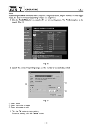 Page 3839-20
E
TRBL
ANLS
OPERATING
Print
By selecting the Print
 command in the Diagnosis, Diagnosis record, Engine monitor, or Data logger
mode, the data from the corresponding window can be printed.
1. Click the Print [F1]
 button or press the F1 key on your keyboard. The Print
 dialog box is dis-
played. (Fig. 26)
Fig. 26
2. Specify the printer, the printing range, and the number of copies to be printed.
Fig. 27
1Select printer
2Select the number of copies
3Select which page to print
3. Click the OK
 button...