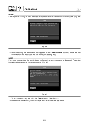Page 3949-31
E
TRBL
ANLS
OPERATING
NOTE:
If the engine is running an error message is displayed. Follow the instructions that appear. (Fig. 44)
Fig. 44
6. While checking the information that appears in the Test situation 
column, follow the test
instructions in the messages that are displayed. (See fig. 43.)
NOTE:
If an error occurs while the test is being performed, an error message is displayed. Follow the
instructions that appear in the error message. (Fig. 45)
Fig. 45
7. To stop the stationary test, click...