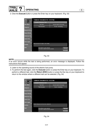 Page 4009-37
E
TRBL
ANLS
OPERATING
2. Click the Execute
 button or press the Enter key on your keyboard. (Fig. 53)
Fig. 53
NOTE:
If an error occurs while the test is being performed, an error message is displayed. Follow the
instructions that appear.
3. Listen to the operating sound of the electric fuel pump.
4. To perform the test again, click the Execute
 button or press the Enter key on your keyboard. To
perform a different test, click the Return [ESC]
 button or press the Esc key on your keyboard to
return...