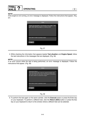 Page 4039-40
E
TRBL
ANLS
OPERATING
NOTE:
If the engine is not running, an error message is displayed. Follow the instructions that appear. (Fig.
57)
Fig. 57
5. While checking the information that appears beside Test situation
 and Engine Speed
, follow
the test instructions in the messages that are displayed. (Fig. 56)
NOTE:
If an error occurs while the test is being performed, an error message is displayed. Follow the
instructions that appear. (Fig. 58)
Fig. 58
6. To perform the test again on the same cylinder,...