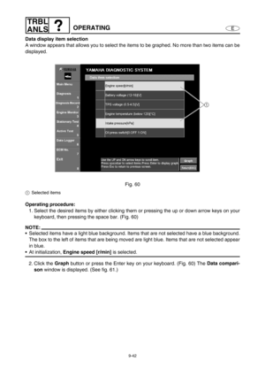 Page 4059-42
E
TRBL
ANLS
OPERATING
Data display item selection
A window appears that allows you to select the items to be graphed. No more than two items can be
displayed.
Fig. 60
1Selected items
Operating procedure:
1. Select the desired items by either clicking them or pressing the up or down arrow keys on your
keyboard, then pressing the space bar. (Fig. 60)
NOTE:
Selected items have a light blue background. Items that are not selected have a blue background.
The box to the left of items that are being moved...