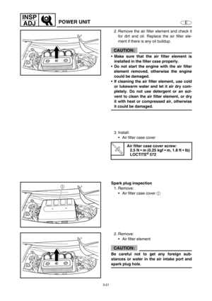 Page 683-21
E
INSP
ADJ
POWER UNIT
2. Remove the air filter element and check it
for dirt and oil. Replace the air filter ele-
ment if there is any oil buildup.
CAUTION:
Make sure that the air filter element is
installed in the filter case properly.
Do not start the engine with the air filter
element removed, otherwise the engine
could be damaged.
If cleaning the air filter element, use cold
or lukewarm water and let it air dry com-
pletely. Do not use detergent or an sol-
vent to clean the air filter...