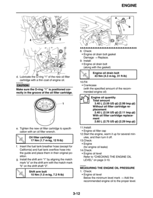 Page 105ENGINE
3-12
d. Lubricate the O-ring “1” of the new oil filter 
cartridge with a thin coat of engine oil.
CAUTION:
EC2C01006
Make sure the O-ring “1” is positioned cor-
rectly in the groove of the oil filter cartridge.
e. Tighten the new oil filter cartridge to specifi-
cation with an oil filter wrench.
f. Insert the fuel tank breather hose (except for 
California) and fuel tank overflow hose into 
the guide and place them in their original po-
sition.
g. Install the shift arm “1” by aligning the match...