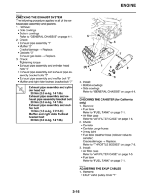 Page 109ENGINE
3-16
EAS21080
CHECKING THE EXHAUST SYSTEM
The following procedure applies to all of the ex-
haust pipe assembly and gaskets.
1. Remove:
Side cowlings
Bottom cowlings
Refer to “GENERAL CHASSIS” on page 4-1.
2. Check:
Exhaust pipe assembly “1”
Muffler “2”
Cracks/damage → Replace.
Gaskets “3”
Exhaust gas leaks → Replace.
3. Check:
Tightening torque
Exhaust pipe assembly and cylinder head 
nuts “4”
Exhaust pipe assembly and exhaust pipe as-
sembly bracket bolts “5”
Exhaust pipe assembly and...