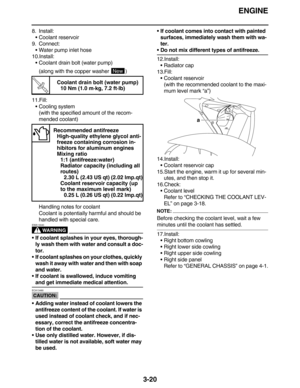 Page 113ENGINE
3-20
8. Install:
Coolant reservoir
9. Connect:
Water pump inlet hose
10.Install:
Coolant drain bolt (water pump)
(along with the copper washer  )
11.Fill:
Cooling system
(with the specified amount of the recom-
mended coolant)
Handling notes for coolant
Coolant is potentially harmful and should be 
handled with special care.
WARNING
EWA13040
If coolant splashes in your eyes, thorough-
ly wash them with water and consult a doc-
tor.
If coolant splashes on your clothes, quickly 
wash it away...