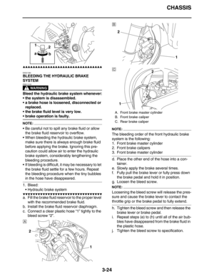 Page 117CHASSIS
3-24
         
EAS21360
BLEEDING THE HYDRAULIC BRAKE 
SYSTEM
WARNING
EWA13100
Bleed the hydraulic brake system whenever:
the system is disassembled.
a brake hose is loosened, disconnected or 
replaced.
the brake fluid level is very low.
brake operation is faulty.
NOTE:
Be careful not to spill any brake fluid or allow 
the brake fluid reservoir to overflow.
When bleeding the hydraulic brake system, 
make sure there is always enough brake fluid 
before applying...