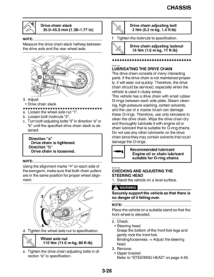 Page 119CHASSIS
3-26
NOTE:
Measure the drive chain slack halfway between 
the drive axle and the rear wheel axle.
3. Adjust:
Drive chain slack
         
a. Loosen the wheel axle nut “1”.
b. Loosen both locknuts “2”.
c. Turn both adjusting bolts “3” in direction “a” or 
“b” until the specified drive chain slack is ob-
tained.
NOTE:
Using the alignment marks “4” on each side of 
the swingarm, make sure that both chain pullers 
are in the same position for proper wheel align-
ment....