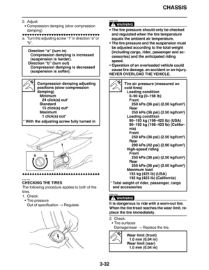 Page 125CHASSIS
3-32
2. Adjust:
Compression damping (slow compression 
damping)
         
a. Turn the adjusting screw “1” in direction “a” or 
“b”.
         
EAS21650
CHECKING THE TIRES
The following procedure applies to both of the 
tires.
1. Check:
Tire pressure
Out of specification → Regulate.
WARNING
EWA13180
The tire pressure should only be checked 
and regulated when the tire temperature 
equals the ambient air temperature.
The tire...