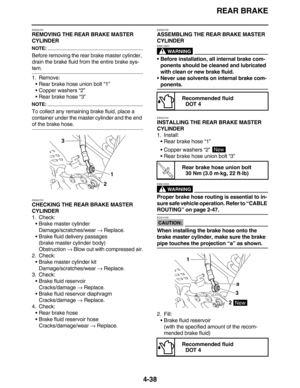 Page 171REAR BRAKE
4-38
EAS22700
REMOVING THE REAR BRAKE MASTER 
CYLINDER
NOTE:
Before removing the rear brake master cylinder, 
drain the brake fluid from the entire brake sys-
tem.
1. Remove:
•Rear brake hose union bolt “1”
•Copper washers “2”
•Rear brake hose “3”
NOTE:
To collect any remaining brake fluid, place a 
container under the master cylinder and the end 
of the brake hose.
EAS22720
CHECKING THE REAR BRAKE MASTER 
CYLINDER
1. Check:
•Brake master cylinder
Damage/scratches/wear → Replace.
•Brake fluid...