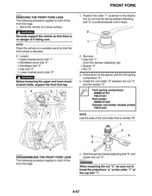 Page 180FRONT FORK
4-47
EAS22970
REMOVING THE FRONT FORK LEGS
The following procedure applies to both of the 
front fork legs.
1. Stand the vehicle on a level surface.
WARNING
EWA13120
Securely support the vehicle so that there is 
no danger of it falling over.
NOTE:
Place the vehicle on a suitable stand so that the 
front wheel is elevated.
2. Loosen:
•Upper bracket pinch bolt “1”
•Handlebar pinch bolt “2”
•Handlebar bolt “3”
•Cap bolt “4”
•Lower bracket pinch bolts “5”
WARNING
EWA13640
Before loosening the...