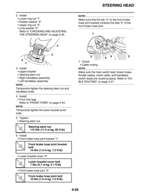 Page 192STEERING HEAD
4-59
2. Install:
•Lower ring nut “1”
•Rubber washer “2”
•Upper ring nut “3”
•Lock washer “4”
Refer to “CHECKING AND ADJUSTING 
THE STEERING HEAD” on page 3-26.
3. Install:
•Upper bracket
•Steering stem nut
•Right handlebar assembly
•Left handlebar assembly
NOTE:
Temporarily tighten the steering stem nut and 
handlebar bolts.
4. Install:
•Front fork legs
Refer to “FRONT FORK” on page 4-44.
NOTE:
Temporarily tighten the lower bracket pinch 
bolts.
5. Tighten:
•Steering stem nut
6. Install:...