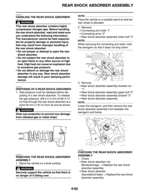 Page 195REAR SHOCK ABSORBER ASSEMBLY
4-62
EAS23180
HANDLING THE REAR SHOCK ABSORBER
WARNING
EWA13740
This rear shock absorber contains highly 
compressed nitrogen gas. Before handling 
the rear shock absorber, read and make sure 
you understand the following information. 
The manufacturer cannot be held responsi-
ble for property damage or personal injury 
that may result from improper handling of 
the rear shock absorber.
Do not tamper or attempt to open the rear 
shock absorber.
Do not subject the rear shock...