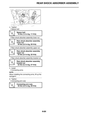 Page 197REAR SHOCK ABSORBER ASSEMBLY
4-64
4. Tighten:
•Spacer bolt
•Rear shock absorber assembly lower nut
•Rear shock absorber assembly upper nut
•Rear shock absorber assembly bracket nut
5. Install:
•Connecting arms
NOTE:
When installing the connecting arms, lift up the 
swingarm.
6. Tighten:
•Connecting arm nuts
T R.. 
Spacer bolt
16 Nm (1.6 m·kg, 11 ft·lb)
T R.. 
Rear shock absorber assembly 
lower nut
40 Nm (4.0 m·kg, 29 ft·lb)
T R.. 
Rear shock absorber assembly 
upper nut
44 Nm (4.4 m·kg, 32 ft·lb)
T R.....
