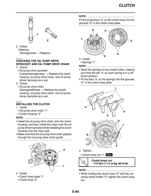 Page 253CLUTCH
5-44
2. Check:
•Bearing
Damage/wear → Replace.
ET2C01011
CHECKING THE OIL PUMP DRIVE 
SPROCKET AND OIL PUMP DRIVE CHAIN
1. Check:
•Oil pump drive sprocket
Cracks/damage/wear → Replace the clutch 
housing, oil pump drive chain, and oil pump 
driven sprocket as a set.
2. Check:
•Oil pump drive chain
Damage/stiffness → Replace the clutch 
housing, oil pump drive chain, and oil pump 
driven sprocket as a set.
EAS25270
INSTALLING THE CLUTCH
1. Install:
•Oil pump drive chain “1”
•Clutch housing “2”...