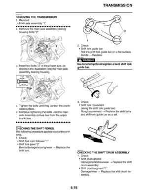 Page 285TRANSMISSION
5-76
ET2C01014
REMOVING THE TRANSMISSION
1. Remove:
•Main axle assembly “1”
         
a. Remove the main axle assembly bearing 
housing bolts “2”
b. Insert two bolts “3” of the proper size, as 
shown in the illustration, into the main axle 
assembly bearing housing.
c. Tighten the bolts until they contact the crank-
case surface.
d. Continue tightening the bolts until the main 
axle assembly comes free from the upper 
crankcase.
       ...