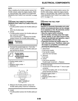 Page 421ELECTRICAL COMPONENTS
8-98
NOTE:
When installing the throttle position sensor (for 
throttle valves), adjust its angle properly. Refer 
to “ADJUSTING THE THROTTLE POSITION 
SENSOR (FOR THROTTLE VALVES)” on page 
7-13.
ET2C01001
CHECKING THE THROTTLE POSITION 
SENSOR (FOR THROTTLE CABLE PULLEY)
1. Remove:
•Throttle position sensor (for throttle cable pul-
ley)
(from the throttle body)
2. Check:
•Throttle position sensor (for throttle cable pul-
ley) maximum resistance
Out of specification → Replace the...