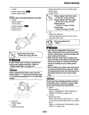Page 156
REAR BRAKE
4-35
1. Install: Brake caliper seals 
 Brake caliper piston
EAS22670
INSTALLING THE REAR BRAKE CALIPER
1. Install: Brake caliper “1”
(temporarily)
 Copper washers 
 Brake hose “2”
 Union bolt “3”
WARNING
EWA13530
Proper brake hose routing is essential to 
insure safe vehicle operation. Refer to 
CABLE ROUTING on page 2-47.
CAUTION:
ECA14170
When installing the brake hose onto the 
brake caliper “1”, make sure the brake pipe 
“a” touches the projection “b” on the brake 
caliper.
2....