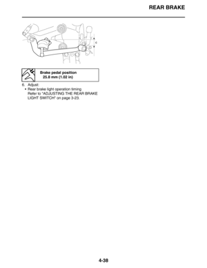 Page 159
REAR BRAKE
4-38
6. Adjust: Rear brake light operation timingRefer to ADJUSTING THE REAR BRAKE 
LIGHT SWITCH on page 3-23.
Brake pedal position25.8 mm (1.02 in) 