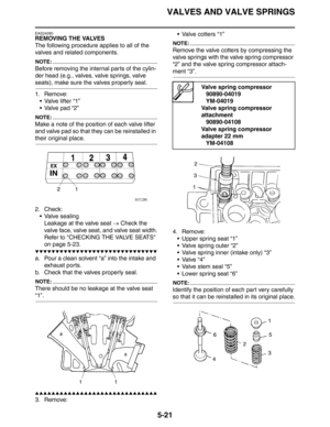 Page 210
VALVES AND VALVE SPRINGS
5-21
EAS24280
REMOVING THE VALVES
The following procedure applies to all of the 
valves and related components.
NOTE:
Before removing the internal parts of the cylin-
der head (e.g., valves, valve springs, valve 
seats), make sure the valves properly seal.
1. Remove: Valve lifter “1”
 Valve pad “2”
NOTE:
Make a note of the position of each valve lifter 
and valve pad so that they can be reinstalled in 
their original place.
2. Check: Valve sealing
Leakage at the valve seat  →...