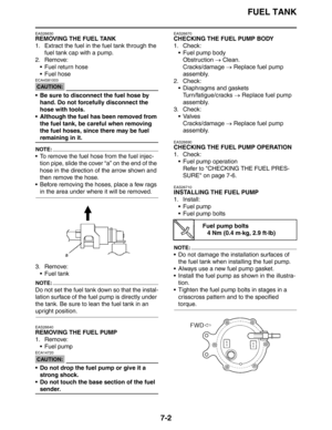 Page 287
FUEL TANK
7-2
EAS26630
REMOVING THE FUEL TANK
1. Extract the fuel in the fuel tank through the fuel tank cap with a pump.
2. Remove:
 Fuel return hose
 Fuel hose
CAUTION:
ECA4S81003
 Be sure to disconnect the fuel hose by hand. Do not forcefully disconnect the 
hose with tools.
 Although the fuel has been removed from  the fuel tank, be careful when removing 
the fuel hoses, since there may be fuel 
remaining in it.
NOTE:
 To remove the fuel hose from the fuel injec-tion pipe, slide the cover “a”...