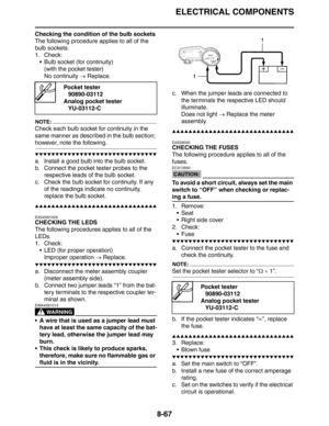 Page 368
ELECTRICAL COMPONENTS
8-67
Checking the condition of the bulb sockets
The following procedure applies to all of the 
bulb sockets.
1. Check: Bulb socket (for continuity)(with the pocket tester)
No continuity  → Replace.
NOTE:
Check each bulb socket for continuity in the 
same manner as described in the bulb section; 
however, note the following.
▼▼▼▼▼▼▼▼▼▼▼▼▼▼▼▼▼▼▼▼▼▼▼▼▼▼▼▼▼▼
a. Install a good bulb into the bulb socket.
b. Connect the pocket tester probes to the 
respective leads of the bulb socket.
c....