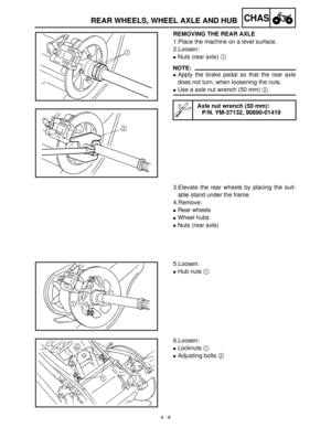 Page 1244 - 9
CHASREAR WHEELS, WHEEL AXLE AND HUB
REMOVING THE REAR AXLE
1.Place the machine on a level surface.
2.Loosen:
Nuts (rear axle) 1
 
NOTE:
Apply the brake pedal so that the rear axle
does not turn, when loosening the nuts.
Use a axle nut wrench (50 mm) 2
.
Axle nut wrench (50 mm):
P/N. YM-37132, 90890-01419
3.Elevate the rear wheels by placing the suit-
able stand under the frame.
4.Remove:
Rear wheels
Wheel hubs
Nuts (rear axle)
5.Loosen:
Hub nuts 1
 
6.Loosen:
Locknuts 1
 
Adjusting bolts 2
  