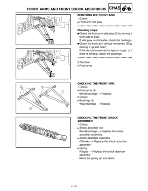 Page 1674 - 52
CHASFRONT ARMS AND FRONT SHOCK ABSORBERS
REMOVING THE FRONT ARM
1.Check:
Front arm free play
***********************************************
Checking steps:
Check the front arm side play È
 by moving it
from side to side.
If side play is noticeable, check the bushings.
Check the front arm vertical movement É
 by
moving it up and down.
If the vertical movement is tight or rough, or if
there is binding, check the bushings.
***********************************************
2.Remove:
Front arms...