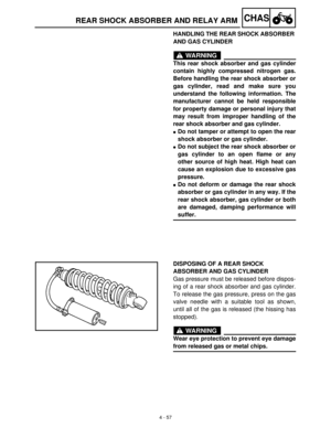 Page 1724 - 57
CHASREAR SHOCK ABSORBER AND RELAY ARM
HANDLING THE REAR SHOCK ABSORBER 
AND GAS CYLINDER
WARNING
This rear shock absorber and gas cylinder
contain highly compressed nitrogen gas.
Before handling the rear shock absorber or
gas cylinder, read and make sure you
understand the following information. The
manufacturer cannot be held responsible
for property damage or personal injury that
may result from improper handling of the
rear shock absorber and gas cylinder.
Do not tamper or attempt to open the...