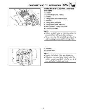 Page 1985 - 18
ENGCAMSHAFT AND CYLINDER HEAD
REMOVING THE CAMSHAFT AND CYLIN-
DER HEAD
1.Loosen:
Camshaft sprocket bolts 1
 
2.Loosen:
Timing chain tensioner cap bolt
3.Remove:
Timing chain tensioner
Timing chain guide (exhaust)
Decompressor cam guide plates
Camshaft sprocket
NOTE:
Fasten a safety wire to the timing chain to
prevent it from falling into the crankcase.
When removing the camshaft sprocket, it is
not necessary to separate the timing chain.
4.Remove:
Cylinder head
NOTE:
Loosen the bolts in...