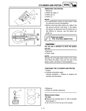 Page 2135 - 33
ENGCYLINDER AND PISTON
REMOVING THE PISTON
1.Remove:
Piston pin clips 1
 
Piston pin 2
 
Piston 3
 
NOTE:
Put identification marks on each piston head
for reference during reinstallation.
Before removing each piston pin, deburr the
clip groove and pin hole area. If the piston
pin groove is deburred and the piston pin is
still difficult to remove, use the piston pin
puller 4
.
CAUTION:
Do not use a hammer to drive the piston
pin out.
2.Remove:
Piston rings 
NOTE:
Spread the end gaps apart...