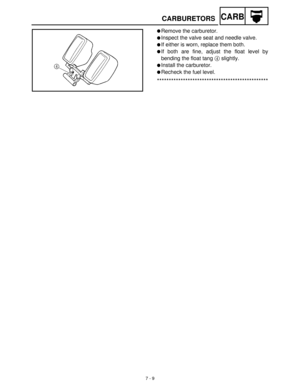 Page 2817 - 9
CARBCARBURETORS
Remove the carburetor.
Inspect the valve seat and needle valve.
If either is worn, replace them both.
If both are fine, adjust the float level by
bending the float tang 4
 slightly.
Install the carburetor.
Recheck the fuel level.
*********************************************** 