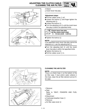 Page 803 - 24
CHK
ADJADJUSTING THE CLUTCH CABLE/
CLEANING THE AIR FILTER
2.Adjust:
Clutch lever free play
***********************************************
Adjustment steps:
Pull the rubber cover 1
 off.
Loosen the locknut 2
 and finger tighten the
adjusting bolt 3
.
Loosen the locknut 4
.
Turn the adjusting nut 5
 until the clutch lever
free play is within the specified limits.
Tighten the locknut 4
.
NOTE:
If the specified clutch lever free play cannot be
obtained on it, use the adjusting bolt 3
.
Turn...