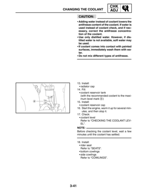 Page 1183-41
CHANGING THE COOLANT
CHK
ADJ
CAUTION:
NOTE: Adding water instead of coolant lowers the
antifreeze content of the coolant. If water is
used instead of coolant check, and if nec-
essary, correct the antifreeze concentra-
tion of the coolant.
Use only distilled water. However, if dis-
tilled water is not available, soft water may
be used.
If coolant comes into contact with painted
surfaces, immediately wash them with wa-
ter.
Do not mix different types of antifreeze.
13. Install:
radiator cap
14....