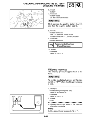 Page 1443-67
CHECKING AND CHARGING THE BATTERY /
CHECKING THE FUSESCHK
ADJ
CAUTION:
CAUTION:
NOTE: 6. Install:
battery
7. Connect:
battery leads
(to the battery terminals)
First, connect the positive battery lead 
1,
and then the negative battery lead 
2.
8. Check:
battery terminals
Dirt  Clean with a wire brush.
Loose connection  Connect properly.
9. Lubricate:
battery terminals
Recommended lubricant
Dielectric grease
10. Install:
rider seat
Refer to “SEATS”.
EAS00181
CHECKING THE FUSES
The following...