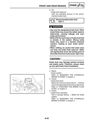 Page 1884-41
FRONT AND REAR BRAKESCHAS
WARNING
CAUTION:
3. Fill:
brake fluid reservoir
(with the specified amount of the recom-
mended brake fluid)
Recommended brake fluid
DOT 4
Use only the designated brake fluid. Other
brake fluids may cause the rubber seals to
deteriorate, causing leakage and poor
brake performance.
Refill with the same type of brake fluid that
is already in the system. Mixing brake
fluids may result in a harmful chemical
reaction, leading to poor brake perfor-
mance.
When refilling, be...