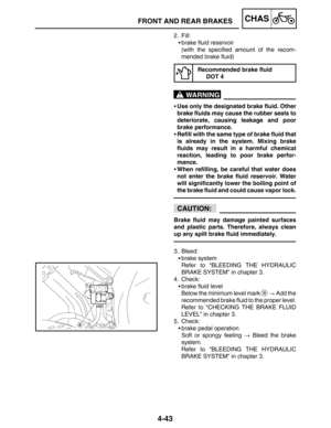 Page 1904-43
FRONT AND REAR BRAKESCHAS
WARNING
CAUTION:
2. Fill:
brake fluid reservoir
(with the specified amount of the recom-
mended brake fluid)
Recommended brake fluid
DOT 4
Use only the designated brake fluid. Other
brake fluids may cause the rubber seals to
deteriorate, causing leakage and poor
brake performance.
Refill with the same type of brake fluid that
is already in the system. Mixing brake
fluids may result in a harmful chemical
reaction, leading to poor brake perfor-
mance.
When refilling, be...