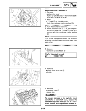 Page 2365-14
CAMSHAFTENG
NOTE:
CAUTION:
EAS00198
REMOVING THE CAMSHAFTS
1. Remove:
pickup rotor cover
Refer to “CRANKSHAFT POSITION SEN-
SOR AND PICKUP ROTOR”.
2. Align:
“T” mark 
a on the pickup rotor
(with the crankcase mating surface 
b)
a. Turn the crankshaft clockwise.
b. When piston #1 is at TDC on the compres-
sion stroke, align the “T” mark 
a on the pick-
up rotor with the crankcase mating surface
b.
TDC on the compression stroke can be found
when the camshaft lobes are turned away from
each other.
3....