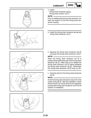 Page 2405-18
CAMSHAFTENG
NOTE:
NOTE:
NOTE:
3. Install:
timing chain tensioner spring
timing chain tension rod 
1
Prior to installing the timing chain tensioner rod,
drain the engine oil from the timing chain ten-
sioner housing.
a. Install the timing chain tensioner spring and
timing chain tensioner rod 
1.
b. Squeeze the timing chain tensioner clip 
2
and push the timing chain tensioner rod 3.
When the timing chain tensioner rod 
3 is
pushed while holding the grip of the timing chain
tensioner clip 
2, make...