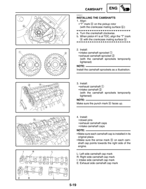 Page 2415-19
CAMSHAFTENG
NOTE:
NOTE:
NOTE:
EAS00215
INSTALLING THE CAMSHAFTS
1. Align:
“T” mark 
a on the pickup rotor
(with the crankcase mating surface 
b)
a. Turn the crankshaft clockwise.
b. When piston #1 is at TDC, align the “T” mark
a with the crankcase mating surface b.
2. Install:
intake camshaft sprocket 
1
exhaust camshaft sprocket 2
(with the camshaft sprockets temporarily
tightened)
Install the camshaft sprockets as a illustration.
3. Install:
exhaust camshaft 
1
intake camshaft 2
(with the...