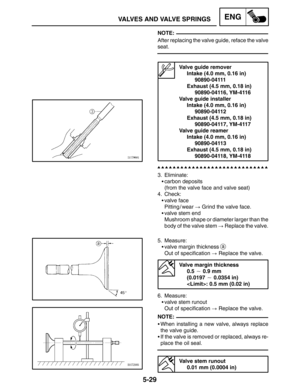 Page 2515-29
VALVES AND VALVE SPRINGSENG
NOTE:
NOTE:
After replacing the valve guide, reface the valve
seat.
Valve guide remover
Intake (4.0 mm, 0.16 in)
90890-04111
Exhaust (4.5 mm, 0.18 in)
90890-04116, YM-4116
Valve guide installer
Intake (4.0 mm, 0.16 in)
90890-04112
Exhaust (4.5 mm, 0.18 in)
90890-04117, YM-4117
Valve guide reamer
Intake (4.0 mm, 0.16 in)
90890-04113
Exhaust (4.5 mm, 0.18 in)
90890-04118, YM-4118
3. Eliminate:
carbon deposits
(from the valve face and valve seat)
4. Check:
valve face...