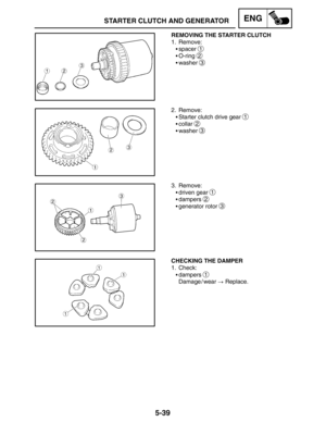 Page 2615-39
STARTER CLUTCH AND GENERATORENG
REMOVING THE STARTER CLUTCH
1. Remove:
spacer 
1
O-ring 2
washer 3
2. Remove:
Starter clutch drive gear 
1
collar 2
washer 3
3. Remove:
driven gear 
1
dampers 2
generator rotor 3
CHECKING THE DAMPER
1. Check:
dampers 
1
Damage / wear  Replace. 